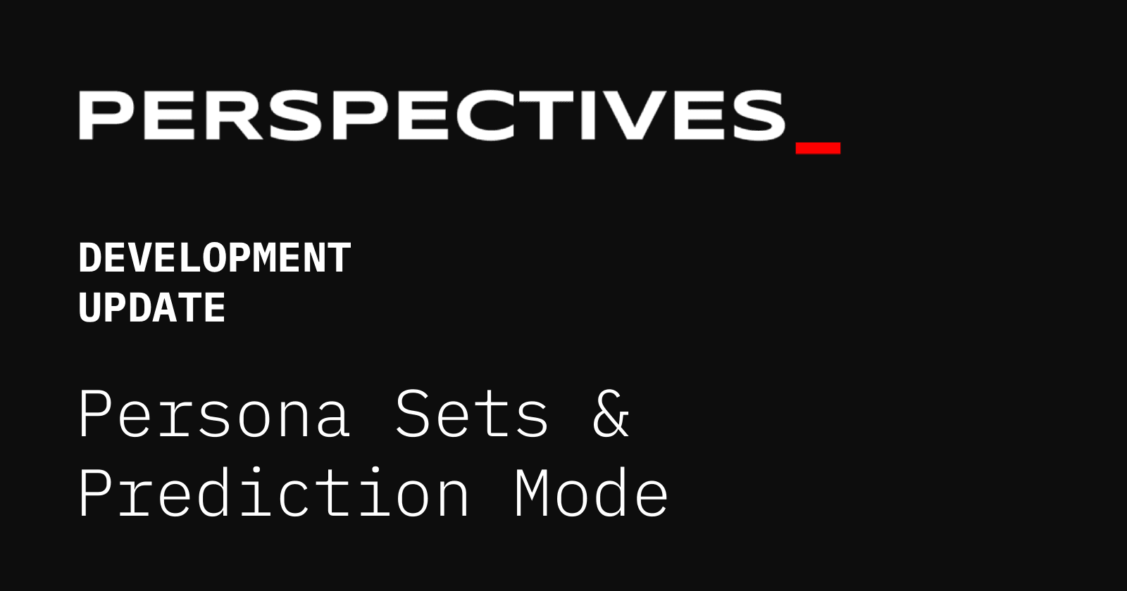 Perspectives Development Update: Persona Sets & Prediction Mode